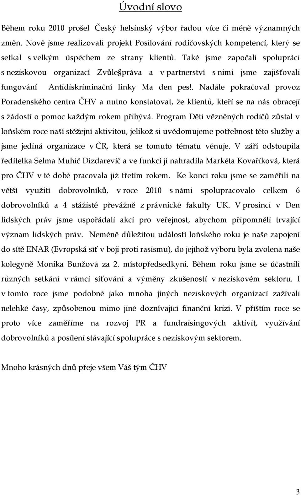 Také jsme započali spolupráci s neziskovou organizací Zvůle práva a v partnerství s nimi jsme zajišťovali fungování Antidiskriminační linky Ma den pes!