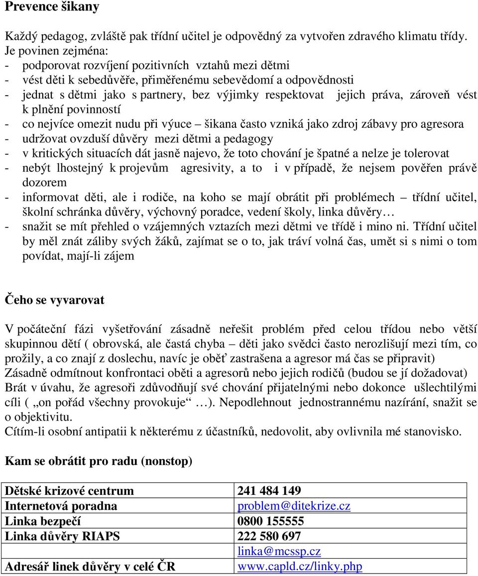 jejich práva, zároveň vést k plnění povinností - co nejvíce omezit nudu při výuce šikana často vzniká jako zdroj zábavy pro agresora - udržovat ovzduší důvěry mezi dětmi a pedagogy - v kritických