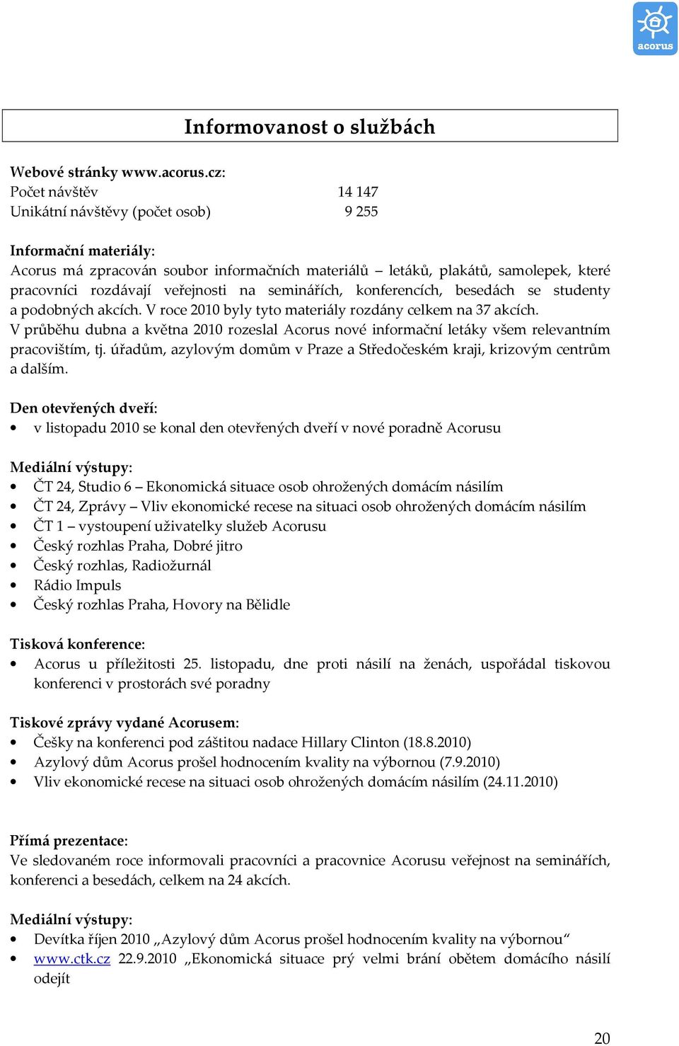 na seminářích, konferencích, besedách se studenty a podobných akcích. V roce 2010 byly tyto materiály rozdány celkem na 37 akcích.