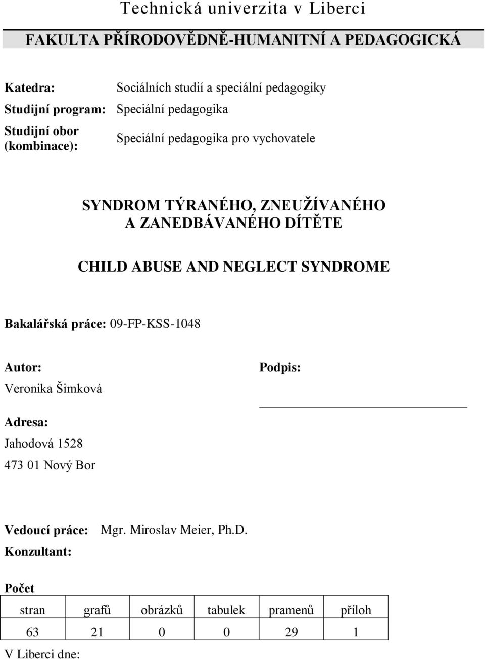 ZANEDBÁVANÉHO DÍTĚTE CHILD ABUSE AND NEGLECT SYNDROME Bakalářská práce: 09-FP-KSS-1048 Autor: Veronika Šimková Podpis: Adresa: Jahodová