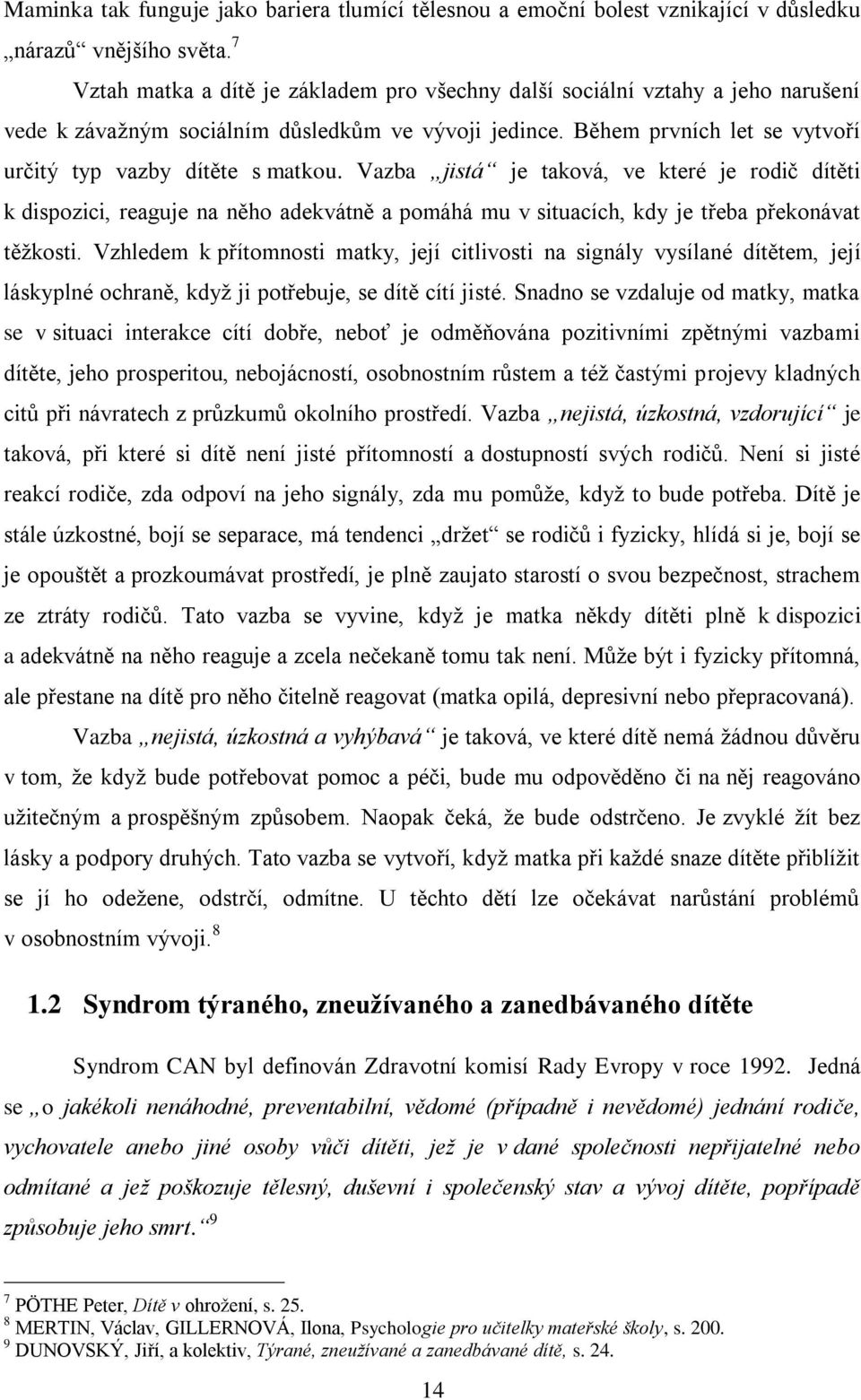 Vazba jistá je taková, ve které je rodič dítěti k dispozici, reaguje na něho adekvátně a pomáhá mu v situacích, kdy je třeba překonávat těţkosti.