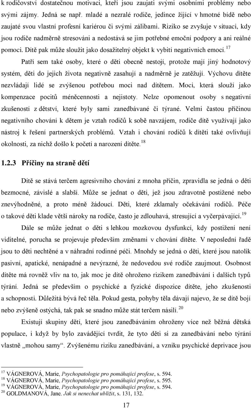 Riziko se zvyšuje v situaci, kdy jsou rodiče nadměrně stresováni a nedostává se jim potřebné emoční podpory a ani reálné pomoci.