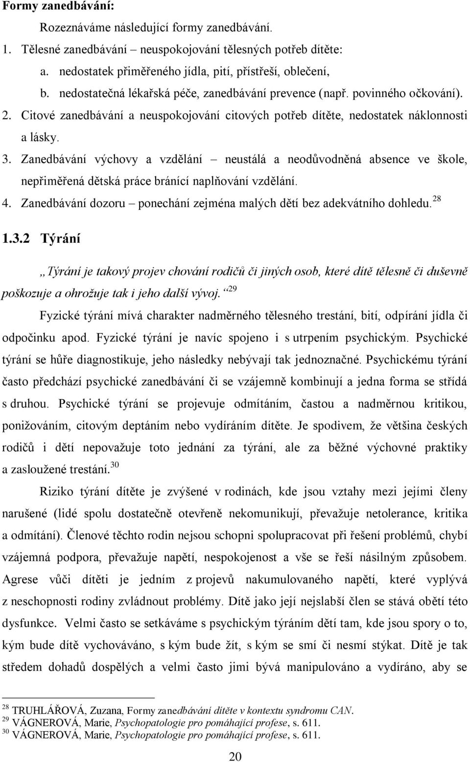 Zanedbávání výchovy a vzdělání neustálá a neodůvodněná absence ve škole, nepřiměřená dětská práce bránící naplňování vzdělání. 4.