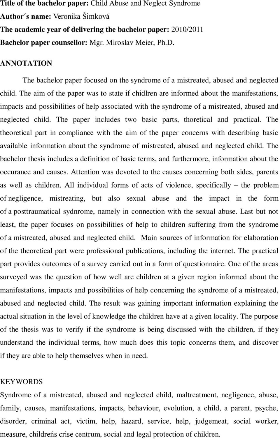 The aim of the paper was to state if chidlren are informed about the manifestations, impacts and possibilities of help associated with the syndrome of a mistreated, abused and neglected child.