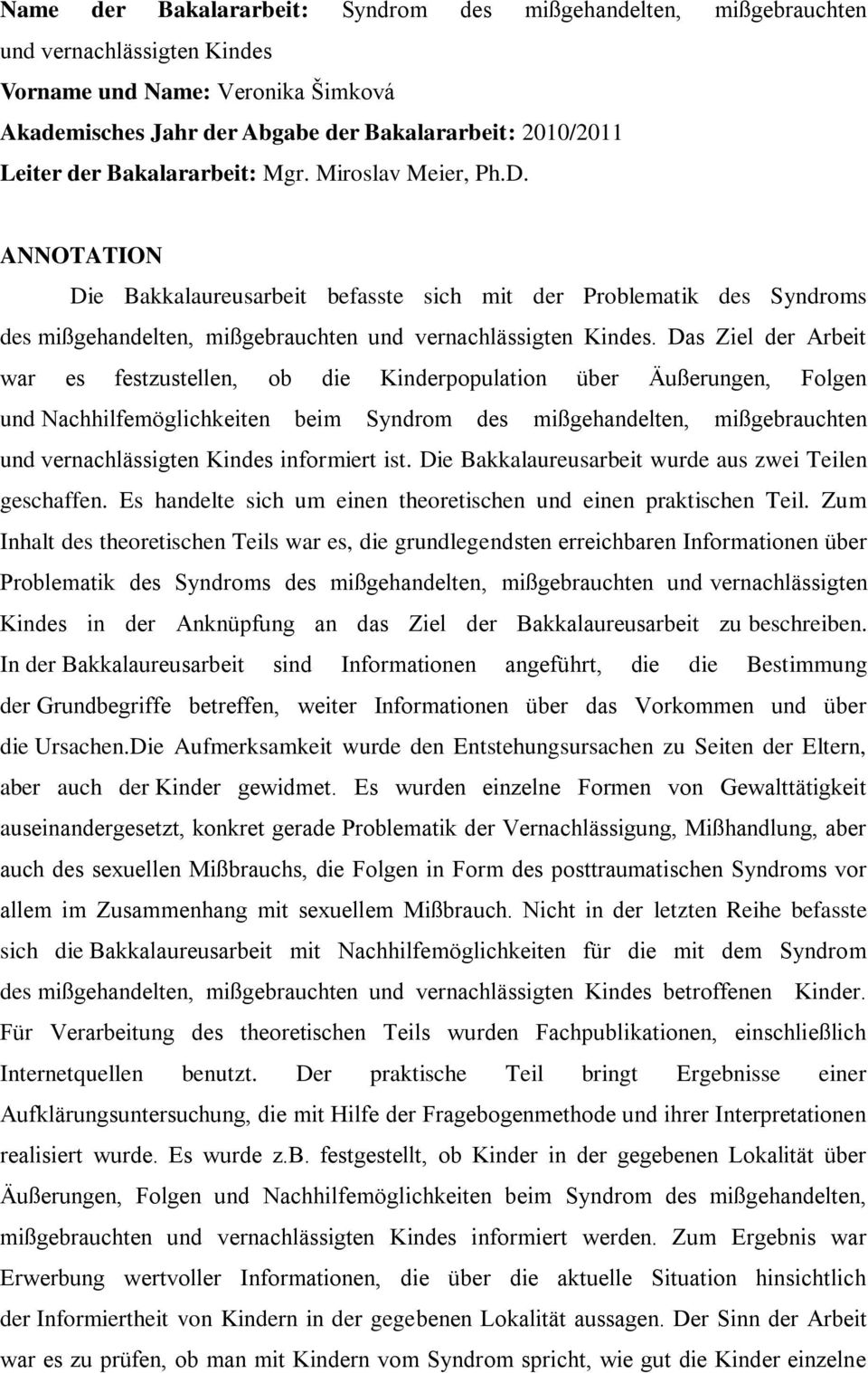 Das Ziel der Arbeit war es festzustellen, ob die Kinderpopulation über Äußerungen, Folgen und Nachhilfemöglichkeiten beim Syndrom des mißgehandelten, mißgebrauchten und vernachlässigten Kindes