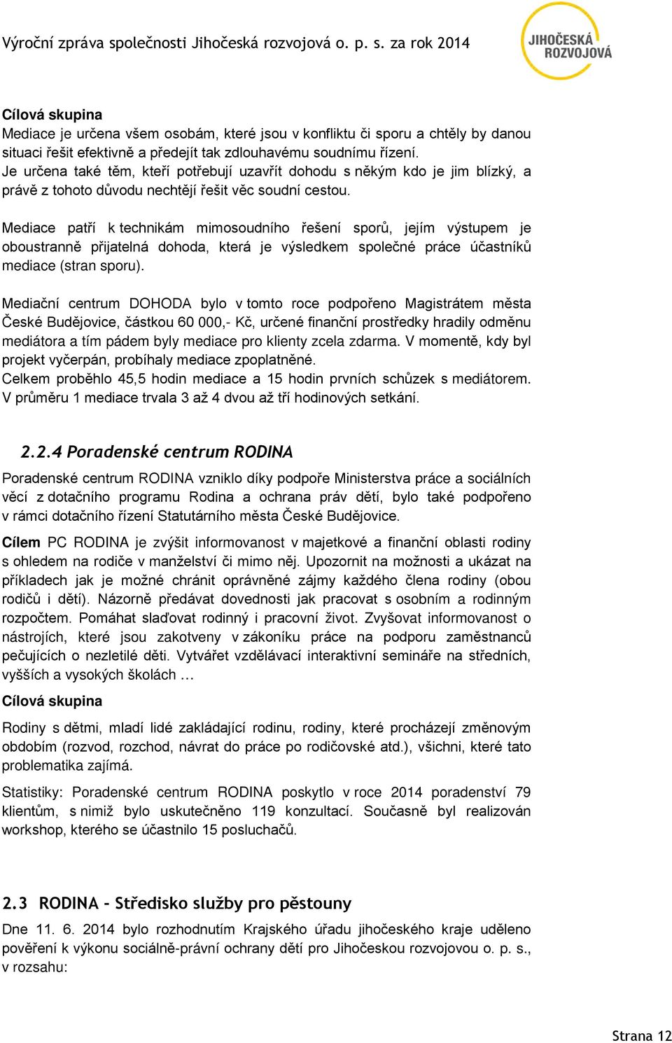 Mediace patří k technikám mimosoudního řešení sporů, jejím výstupem je oboustranně přijatelná dohoda, která je výsledkem společné práce účastníků mediace (stran sporu).