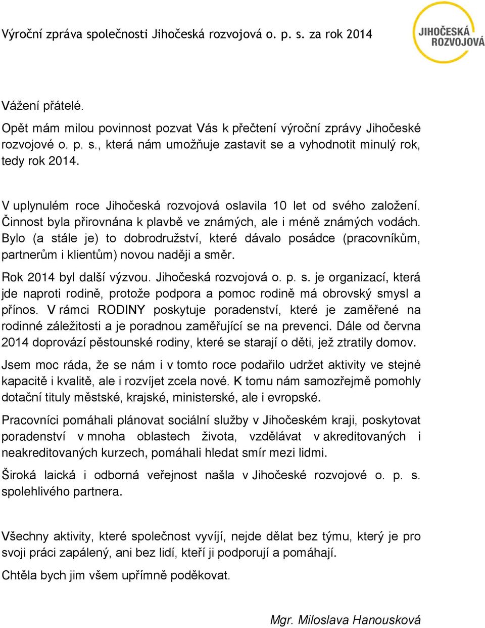 Bylo (a stále je) to dobrodružství, které dávalo posádce (pracovníkům, partnerům i klientům) novou naději a směr. Rok 2014 byl další výzvou. Jihočeská rozvojová o. p. s. je organizací, která jde naproti rodině, protože podpora a pomoc rodině má obrovský smysl a přínos.