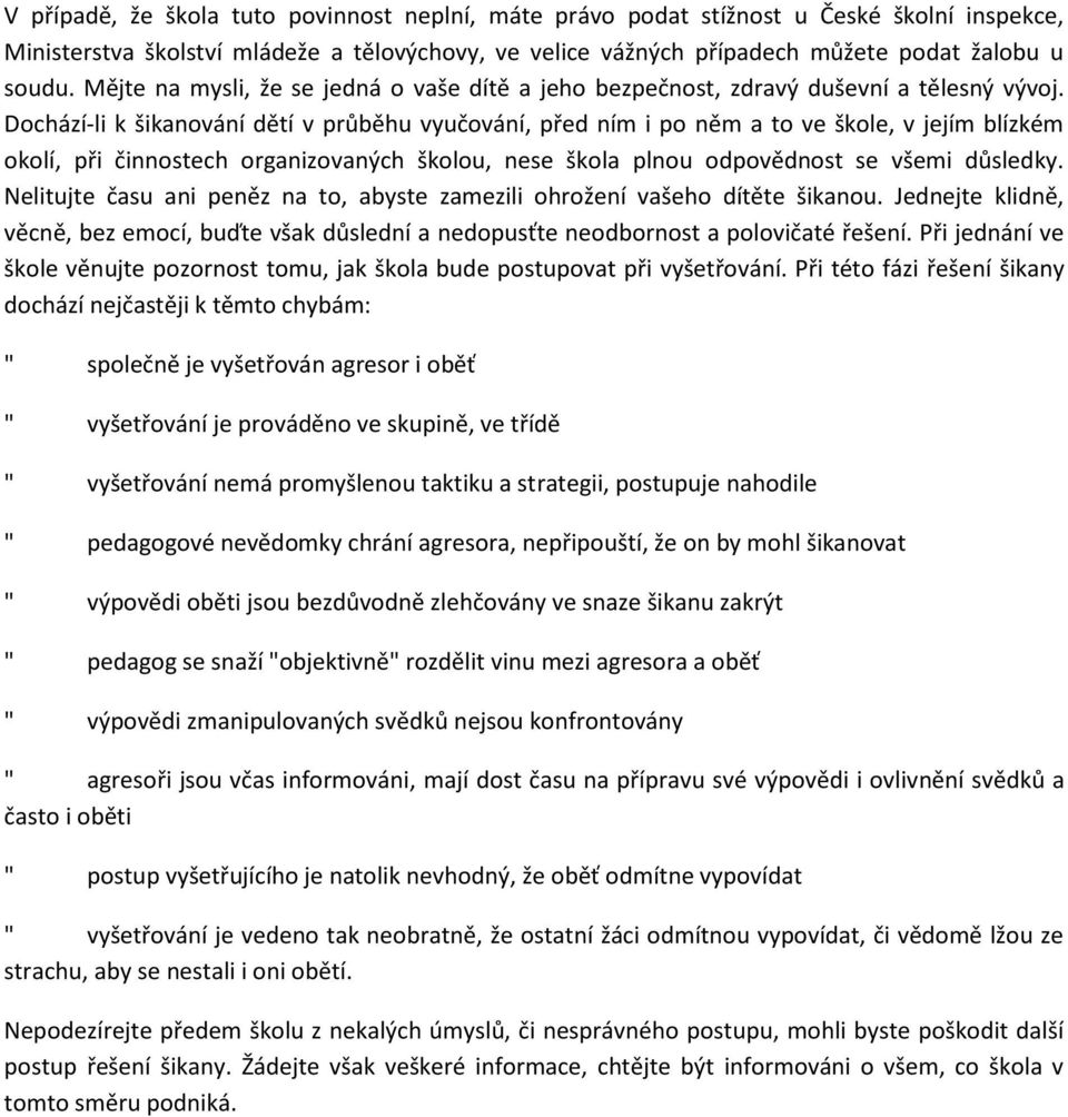 Dochází-li k šikanování dětí v průběhu vyučování, před ním i po něm a to ve škole, v jejím blízkém okolí, při činnostech organizovaných školou, nese škola plnou odpovědnost se všemi důsledky.