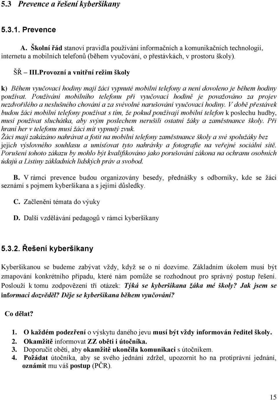 Provozní a vnitřní režim školy k) Během vyučovací hodiny mají žáci vypnuté mobilní telefony a není dovoleno je během hodiny používat.