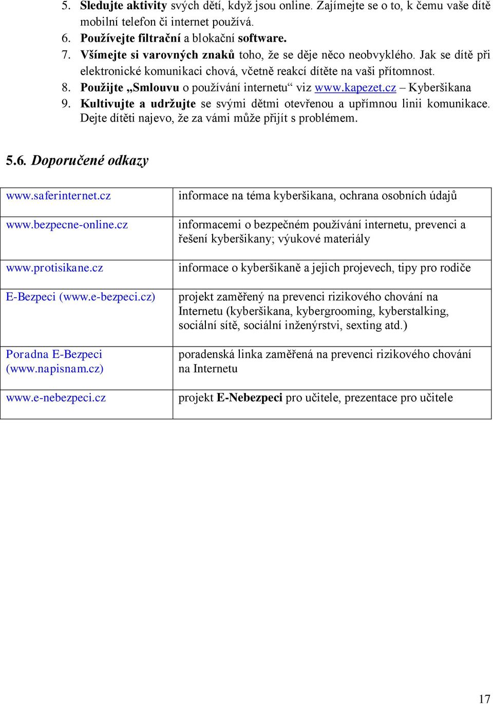 Použijte Smlouvu o používání internetu viz www.kapezet.cz Kyberšikana 9. Kultivujte a udržujte se svými dětmi otevřenou a upřímnou linii komunikace.