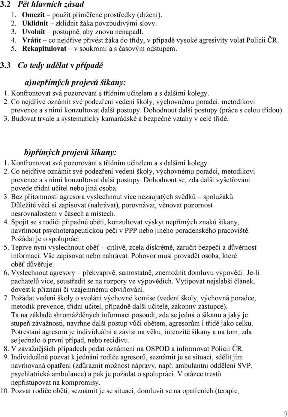 Konfrontovat svá pozorování s třídním učitelem a s dalšími kolegy. 2. Co nejdříve oznámit své podezření vedení školy, výchovnému poradci, metodikovi prevence a s nimi konzultovat další postupy.