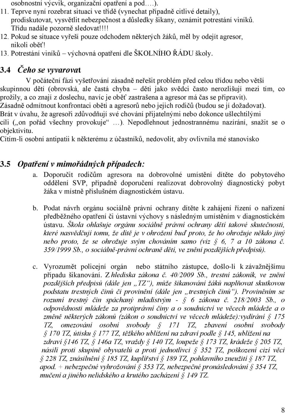 Pokud se situace vyřeší pouze odchodem některých žáků, měl by odejít agresor, nikoli oběť! 13. Potrestání viníků výchovná opatření dle ŠKOLNÍHO ŘÁDU školy. 3.