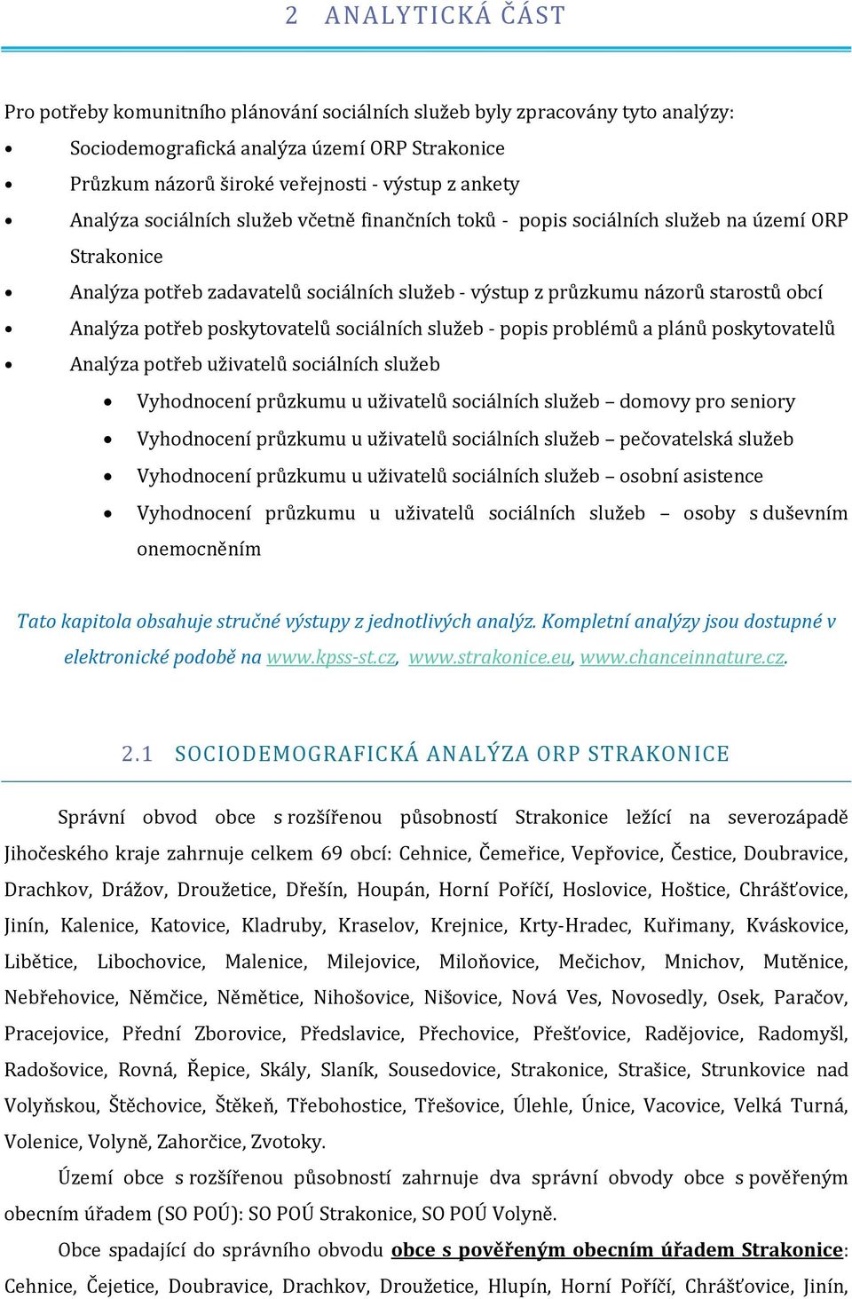 poskytovatelů sociálních služeb - popis problémů a plánů poskytovatelů Analýza potřeb uživatelů sociálních služeb Vyhodnocení průzkumu u uživatelů sociálních služeb domovy pro seniory Vyhodnocení