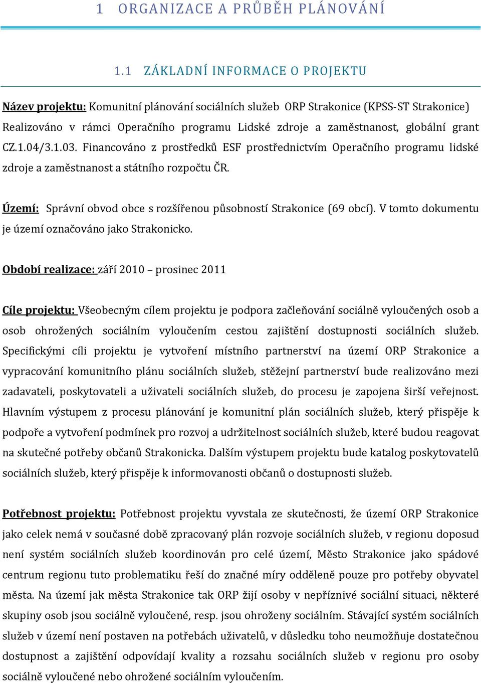 globální grant CZ.1.04/3.1.03. Financováno z prostředků ESF prostřednictvím Operačního programu lidské zdroje a zaměstnanost a státního rozpočtu ČR.