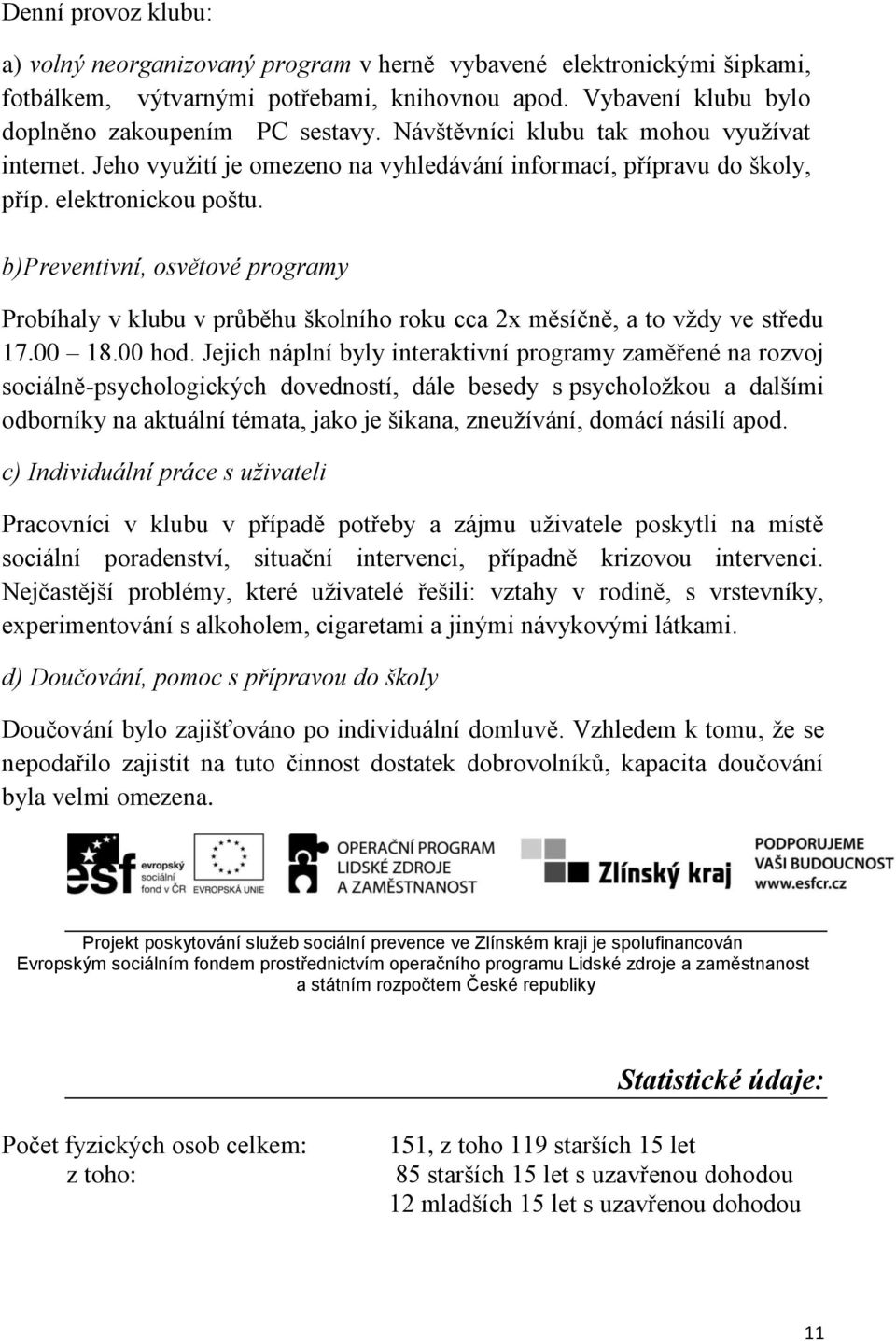 b)preventivní, osvětové programy Probíhaly v klubu v průběhu školního roku cca 2x měsíčně, a to vždy ve středu 17.00 18.00 hod.