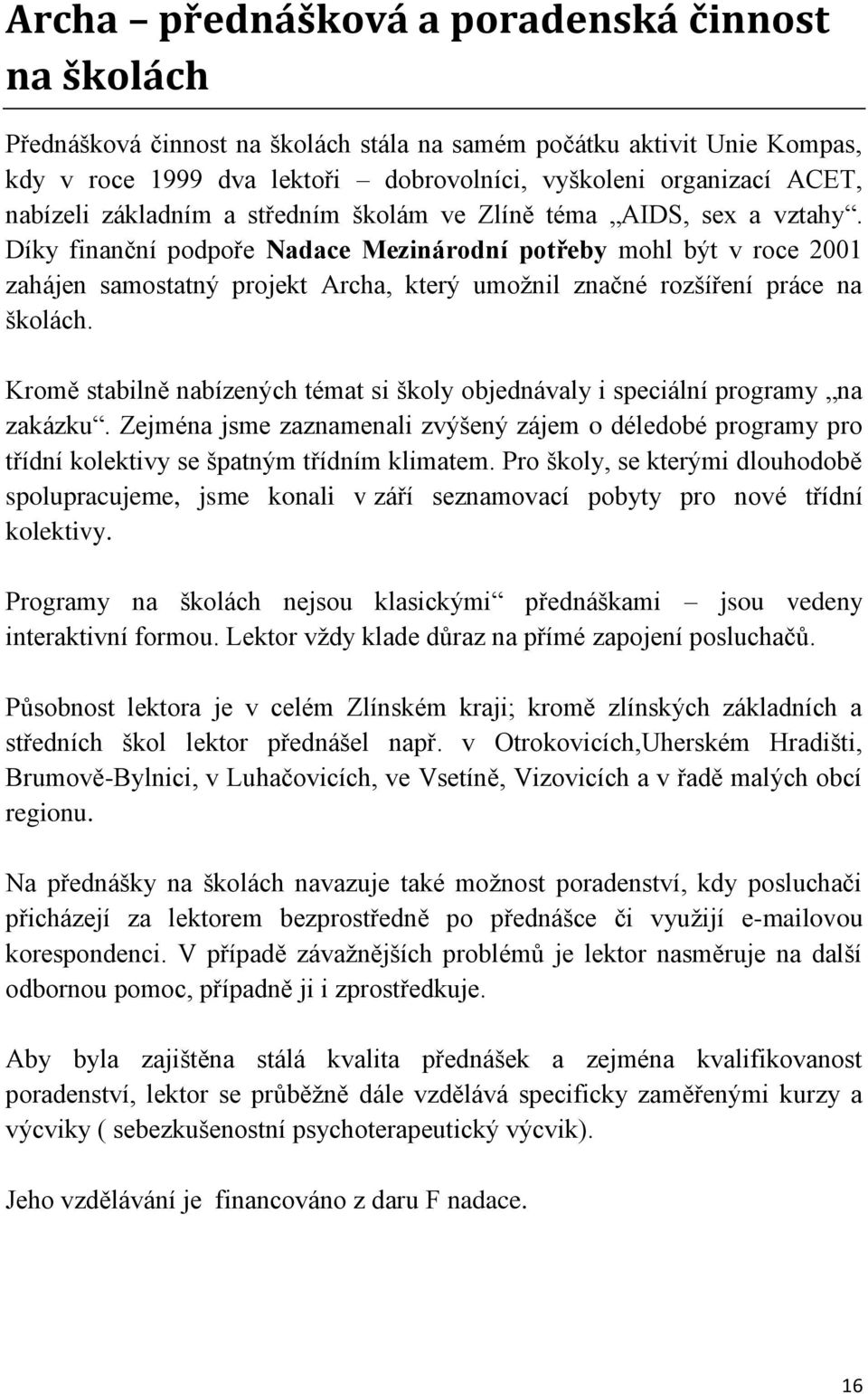 Díky finanční podpoře Nadace Mezinárodní potřeby mohl být v roce 2001 zahájen samostatný projekt Archa, který umožnil značné rozšíření práce na školách.