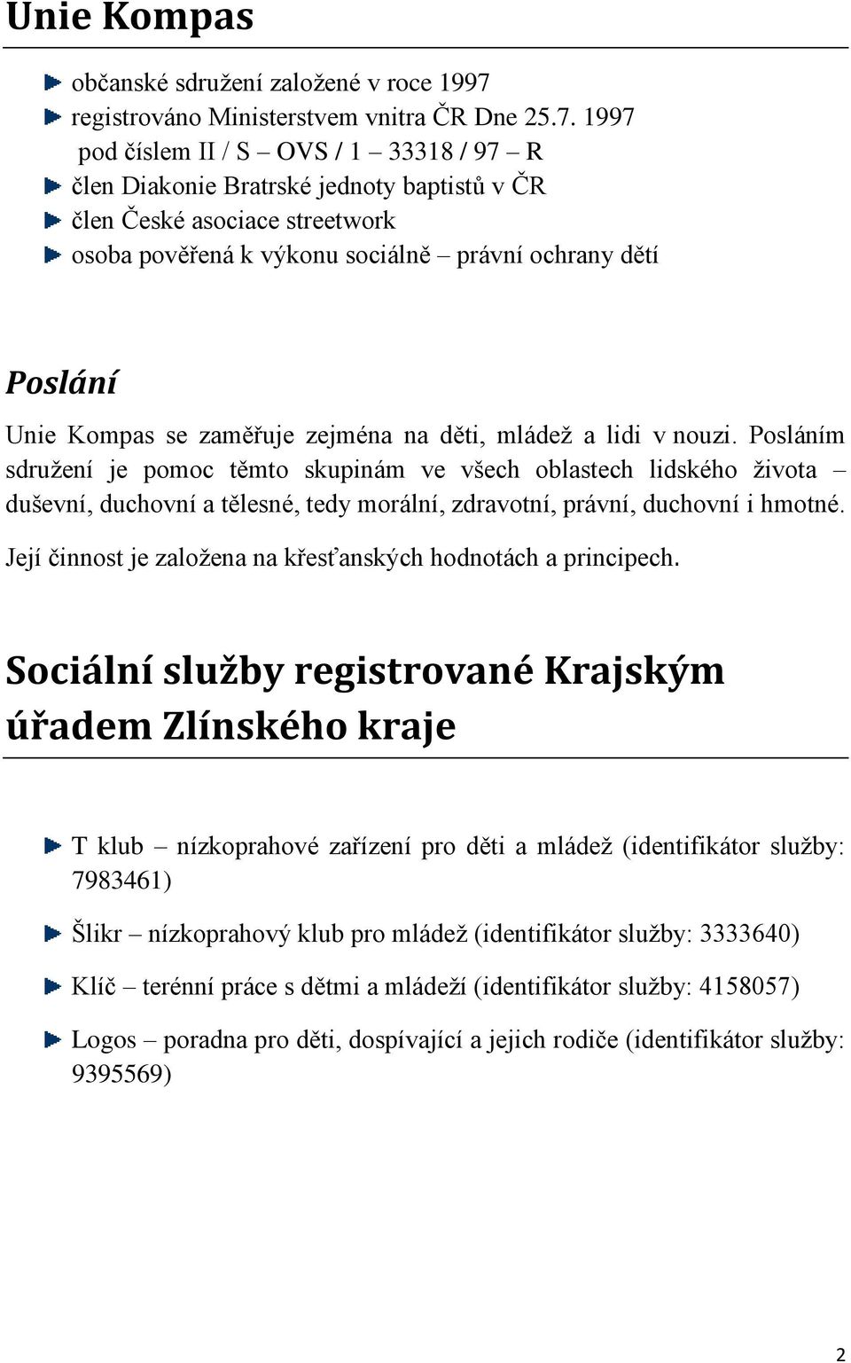 1997 pod číslem II / S OVS / 1 33318 / 97 R člen Diakonie Bratrské jednoty baptistů v ČR člen České asociace streetwork osoba pověřená k výkonu sociálně právní ochrany dětí Poslání Unie Kompas se