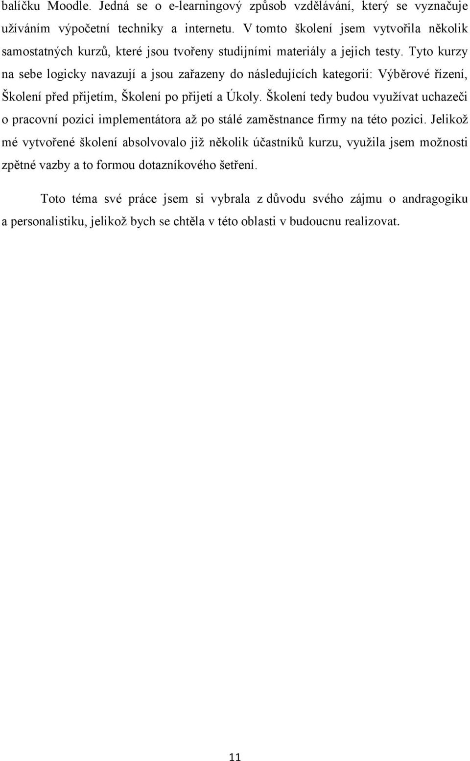 Tyto kurzy na sebe logicky navazují a jsou zařazeny do následujících kategorií: Výběrové řízení, Školení před přijetím, Školení po přijetí a Úkoly.