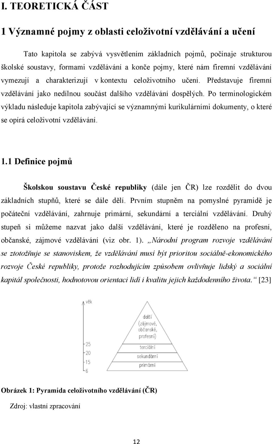 Po terminologickém výkladu následuje kapitola zabývající se významnými kurikulárními dokumenty, o které se opírá celoţivotní vzdělávání. 1.