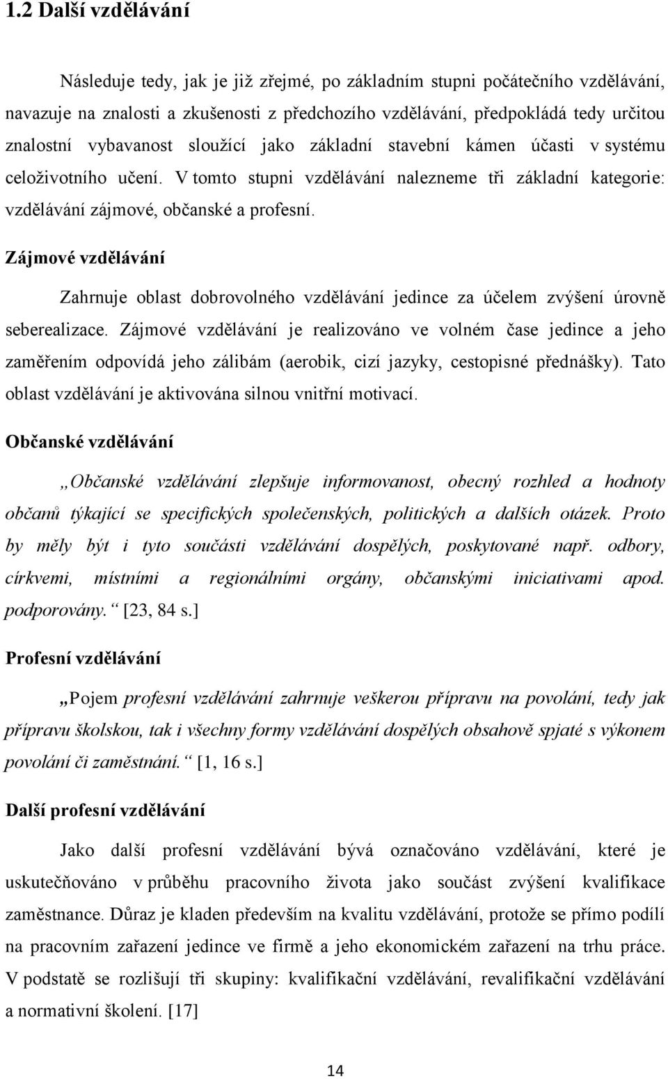 Zájmové vzdělávání Zahrnuje oblast dobrovolného vzdělávání jedince za účelem zvýšení úrovně seberealizace.