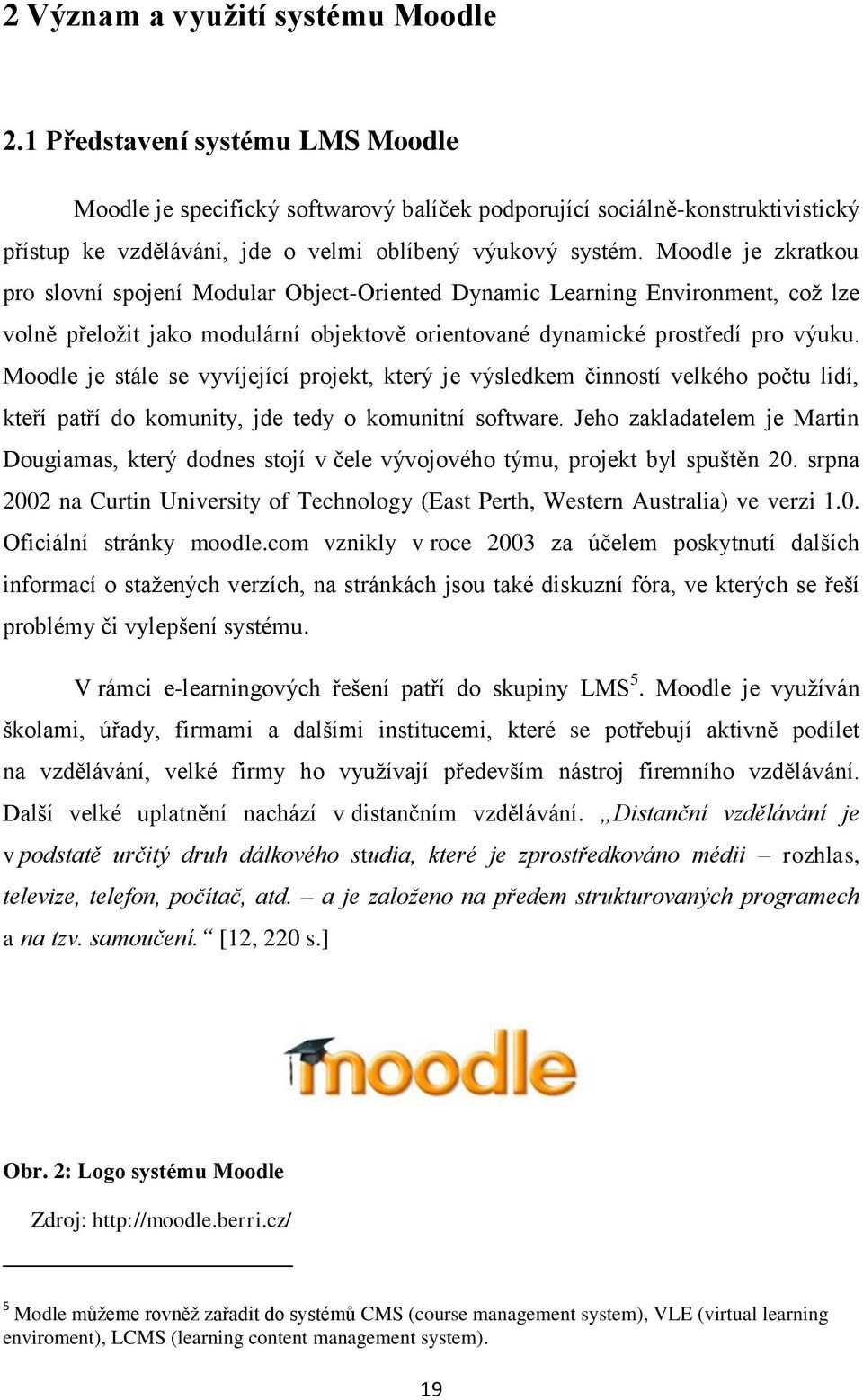 Moodle je zkratkou pro slovní spojení Modular Object-Oriented Dynamic Learning Environment, coţ lze volně přeloţit jako modulární objektově orientované dynamické prostředí pro výuku.