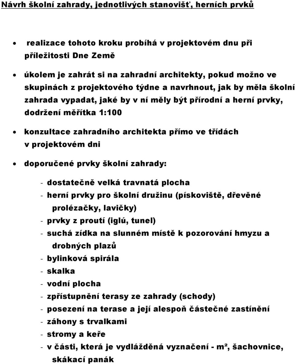 v projektovém dni doporučené prvky školní zahrady: - dostatečně velká travnatá plocha - herní prvky pro školní družinu (pískoviště, dřevěné prolézačky, lavičky) - prvky z proutí (iglú, tunel) - suchá