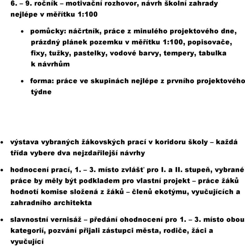 třída vybere dva nejzdařilejší návrhy hodnocení prací, 1. 3. místo zvlášť pro I. a II.