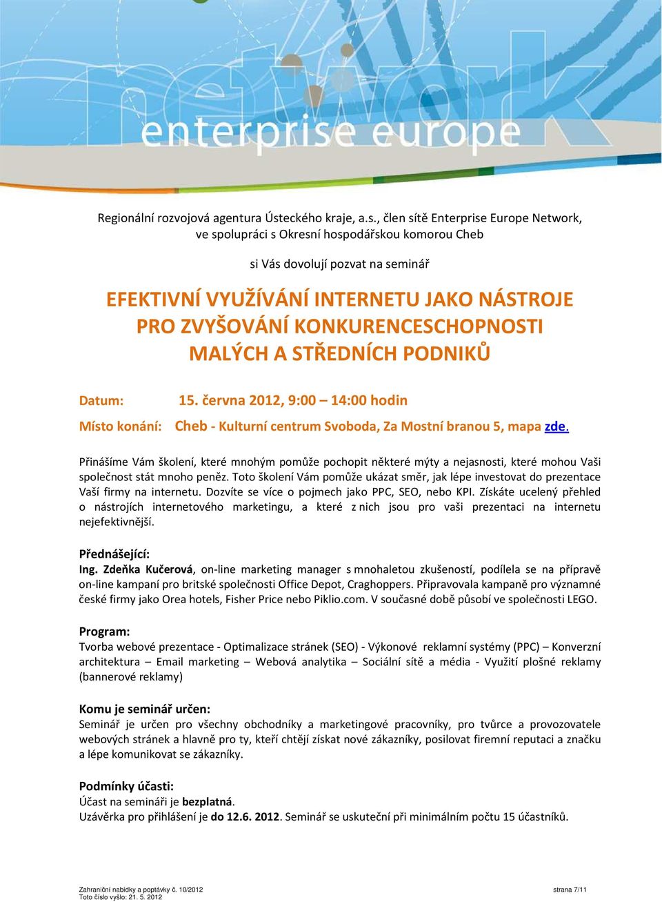 , člen sítě Enterprise Europe Network, ve spolupráci s Okresní hospodářskou komorou Cheb Datum: si Vás dovolují pozvat na seminář EFEKTIVNÍ VYUŽÍVÁNÍ INTERNETU JAKO NÁSTROJE PRO ZVYŠOVÁNÍ