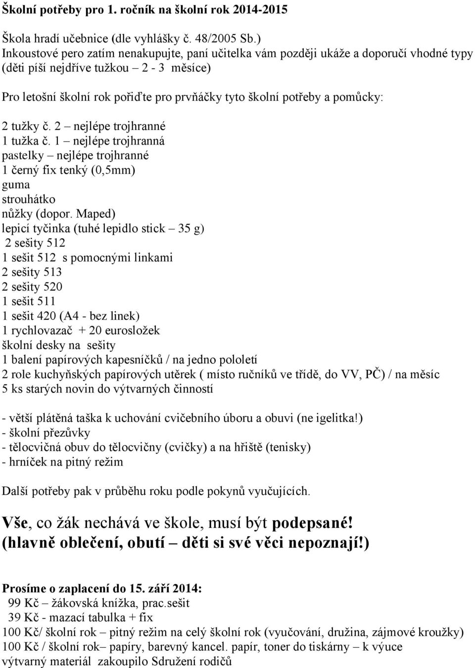 prvňáčky tyto školní potřeby a pomůcky: nejlépe trojhranné 1 tužka č. 1 nejlépe trojhranná nejlépe trojhranné (0,5mm) (dopor.