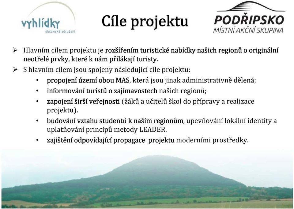 Shlavním cílem jsou spojeny následujícícíle projektu: propojení územ zemí obou MAS, která jsou jinak administrativně dělená; informování turistů o