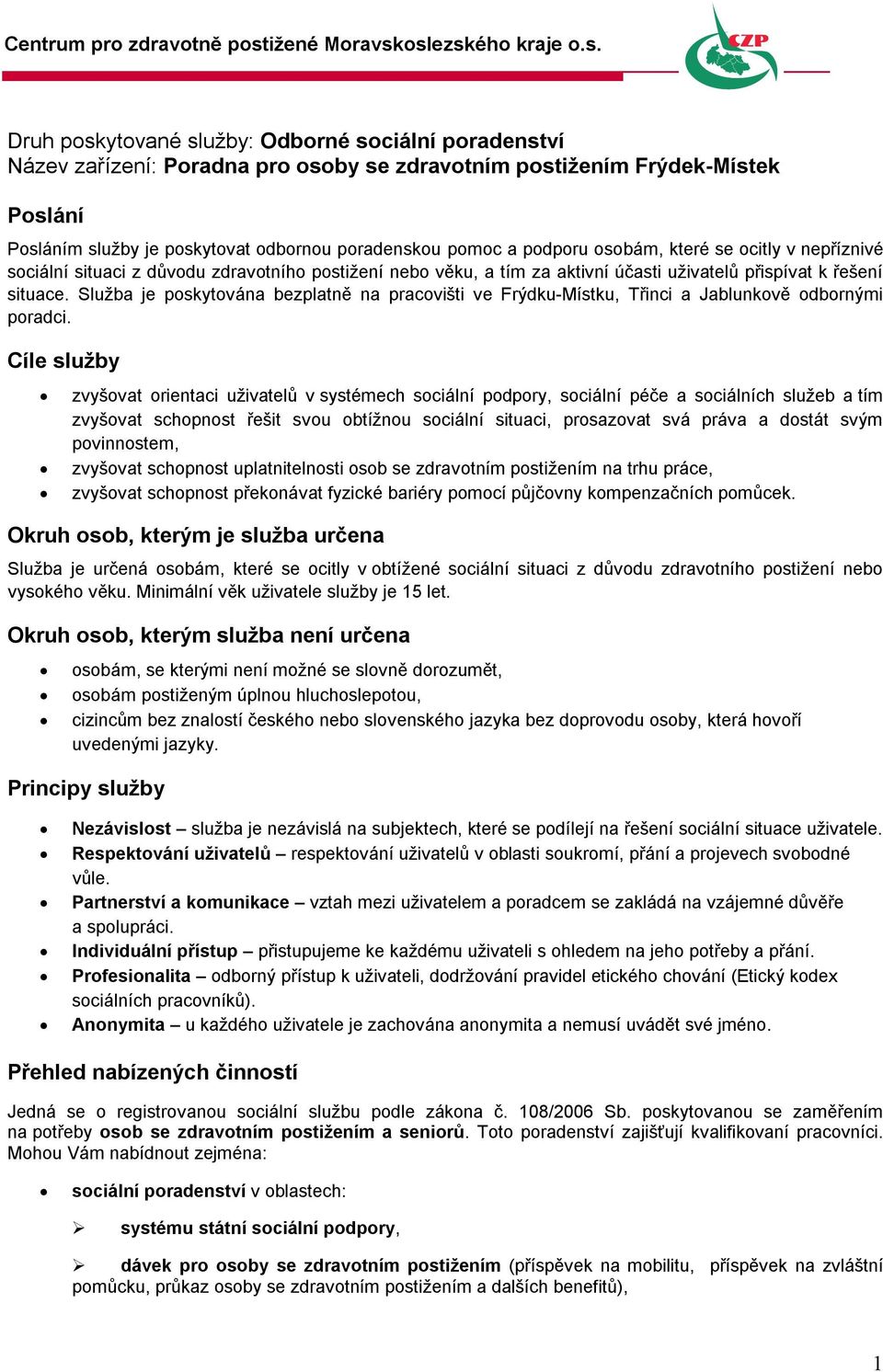 Služba je poskytována bezplatně na pracovišti ve Frýdku-Místku, Třinci a Jablunkově odbornými poradci.