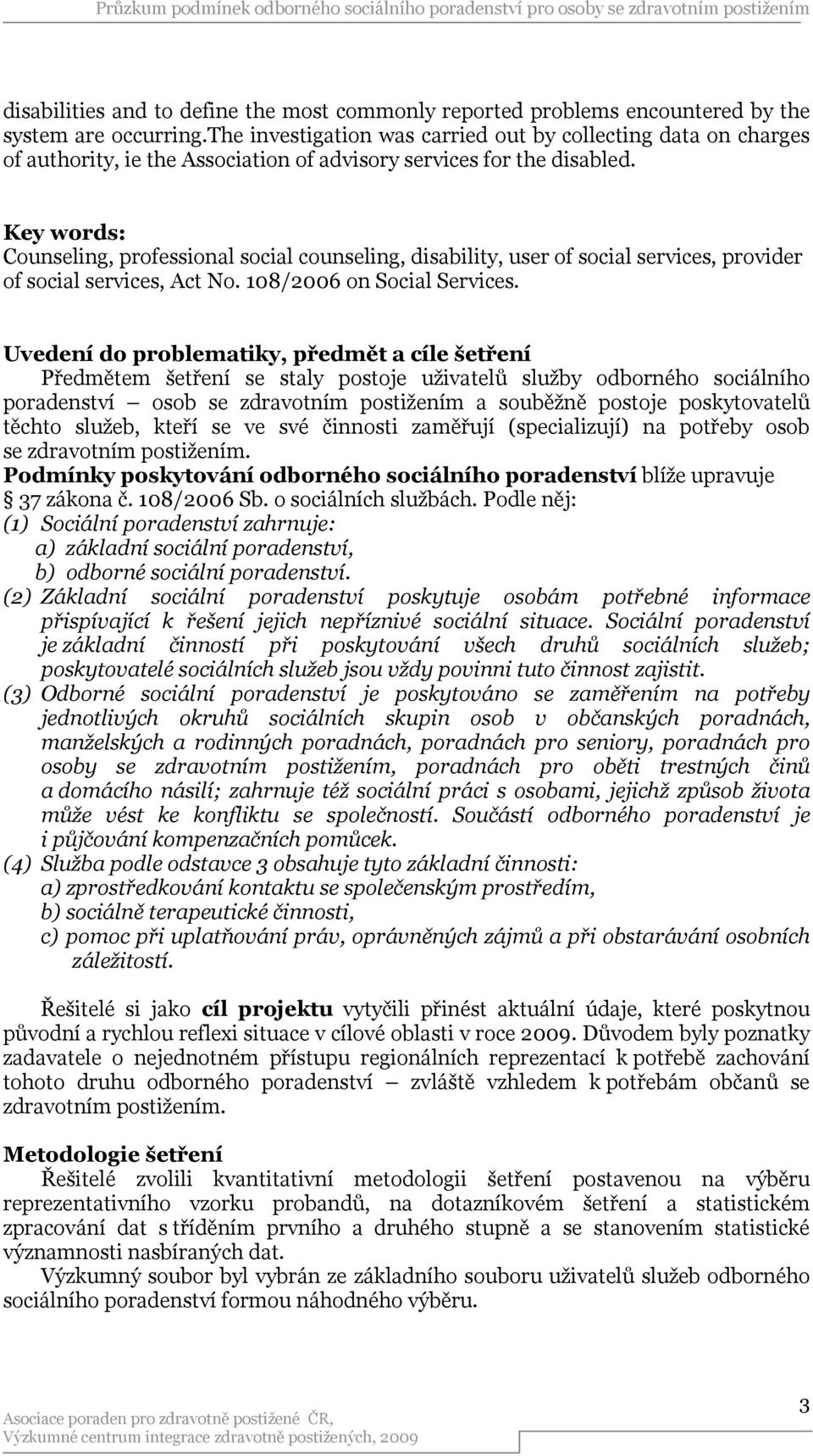 Key words: Counseling, professional social counseling, disability, user of social services, provider of social services, Act No. 108/2006 on Social Services.