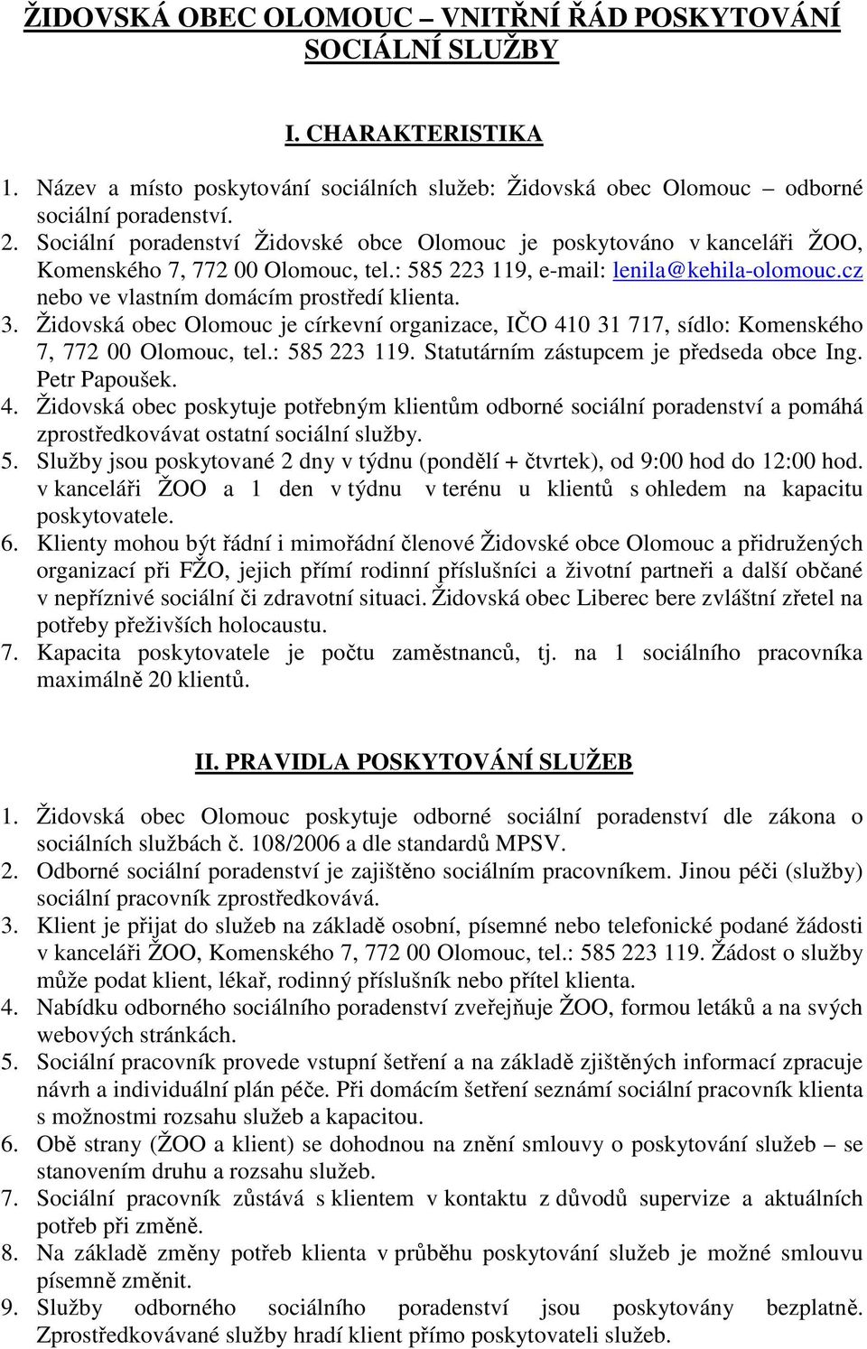 3. Židovská obec Olomouc je církevní organizace, IČO 410 31 717, sídlo: Komenského 7, 772 00 Olomouc, tel.: 585 223 119. Statutárním zástupcem je předseda obce Ing. Petr Papoušek. 4. Židovská obec poskytuje potřebným klientům odborné sociální poradenství a pomáhá zprostředkovávat ostatní sociální služby.