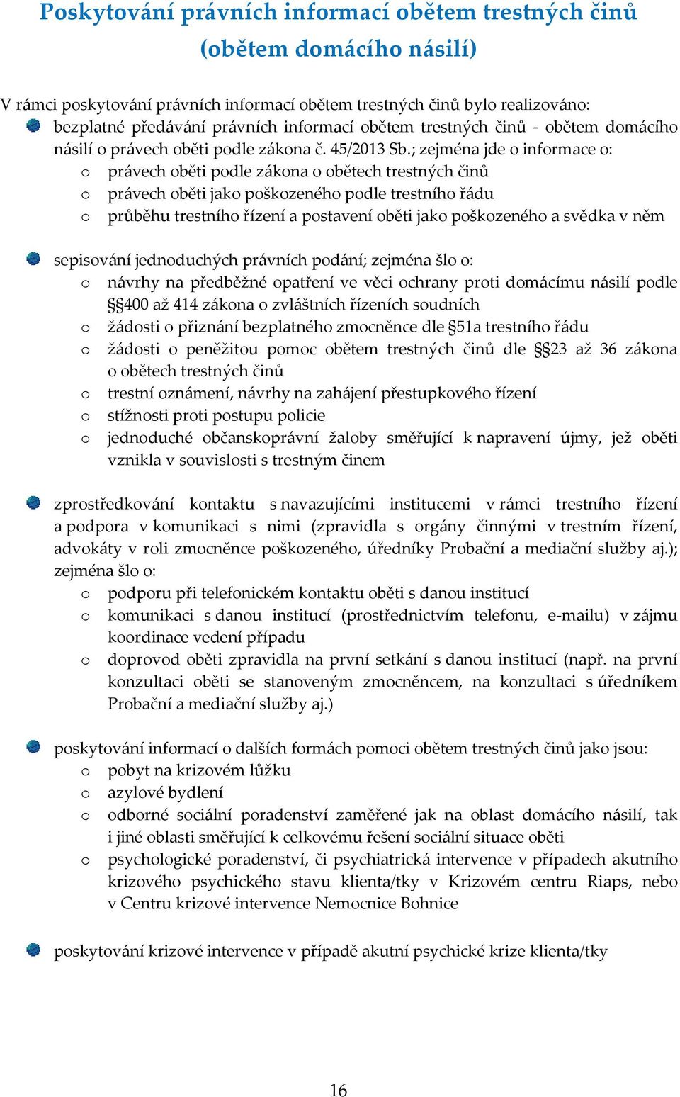 ; zejména jde o informace o: o právech oběti podle zákona o obětech trestných činů o právech oběti jako poškozeného podle trestního řádu o průběhu trestního řízení a postavení oběti jako poškozeného