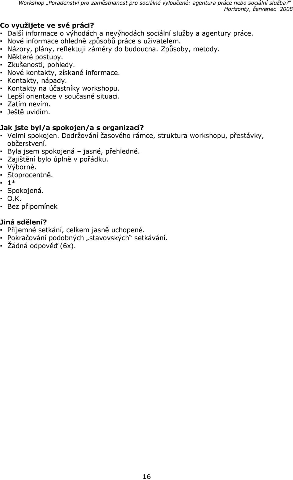 Lepší orientace v současné situaci. Zatím nevím. Ještě uvidím. Jak jste byl/a spokojen/a s organizací? Velmi spokojen. Dodržování časového rámce, struktura workshopu, přestávky, občerstvení.