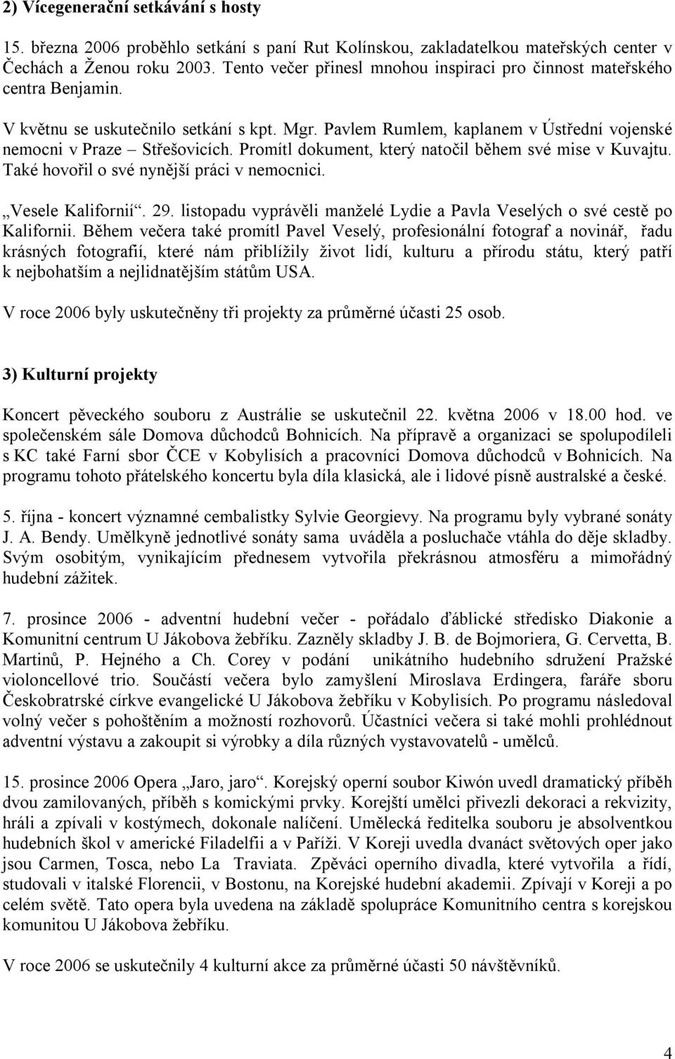 Promítl dokument, který natočil během své mise v Kuvajtu. Také hovořil o své nynější práci v nemocnici. Vesele Kalifornií. 29.