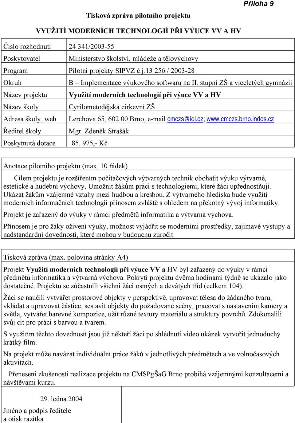 stupni ZŠ a víceletých gymnázií Název projektu Využití moderních technologií při výuce VV a HV Název školy Cyrilometodějská církevní ZŠ Adresa školy, web Lerchova 65, 602 00 Brno, e-mail cmczs@iol.