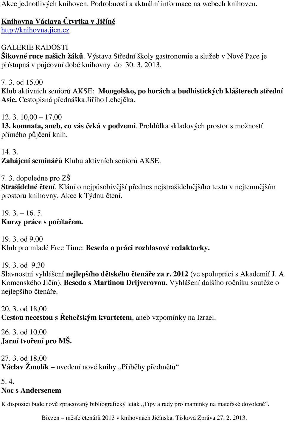 Cestopisná přednáška Jiřího Lehejčka. 12. 3. 10,00 17,00 13. komnata, aneb, co vás čeká v podzemí. Prohlídka skladových prostor s možností přímého půjčení knih. 14. 3. Zahájení seminářů Klubu aktivních seniorů AKSE.