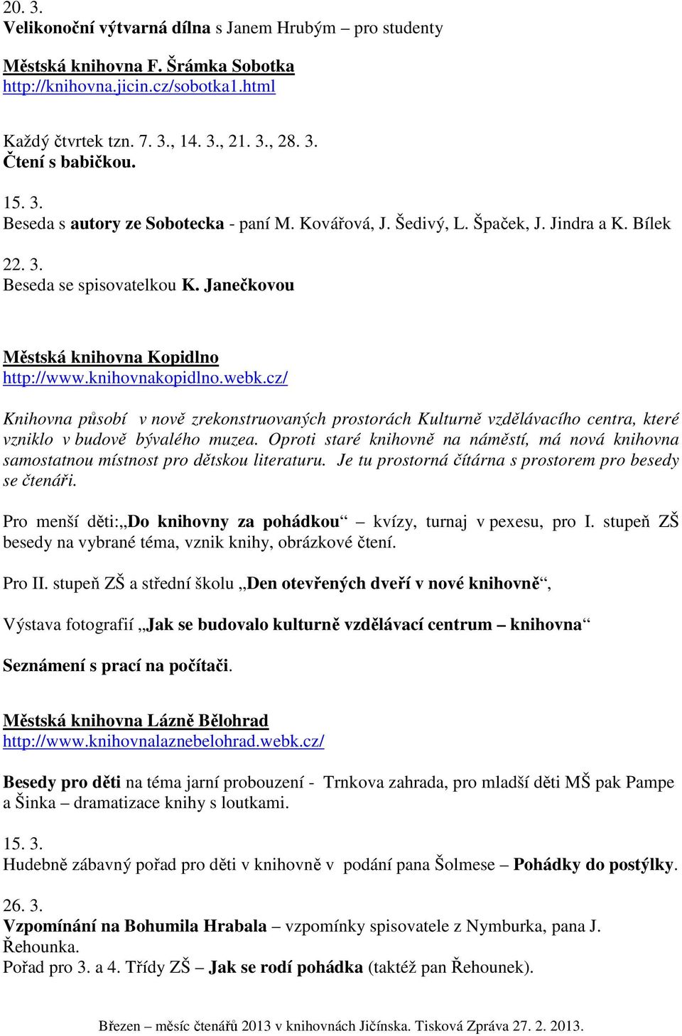 webk.cz/ Knihovna působí v nově zrekonstruovaných prostorách Kulturně vzdělávacího centra, které vzniklo v budově bývalého muzea.