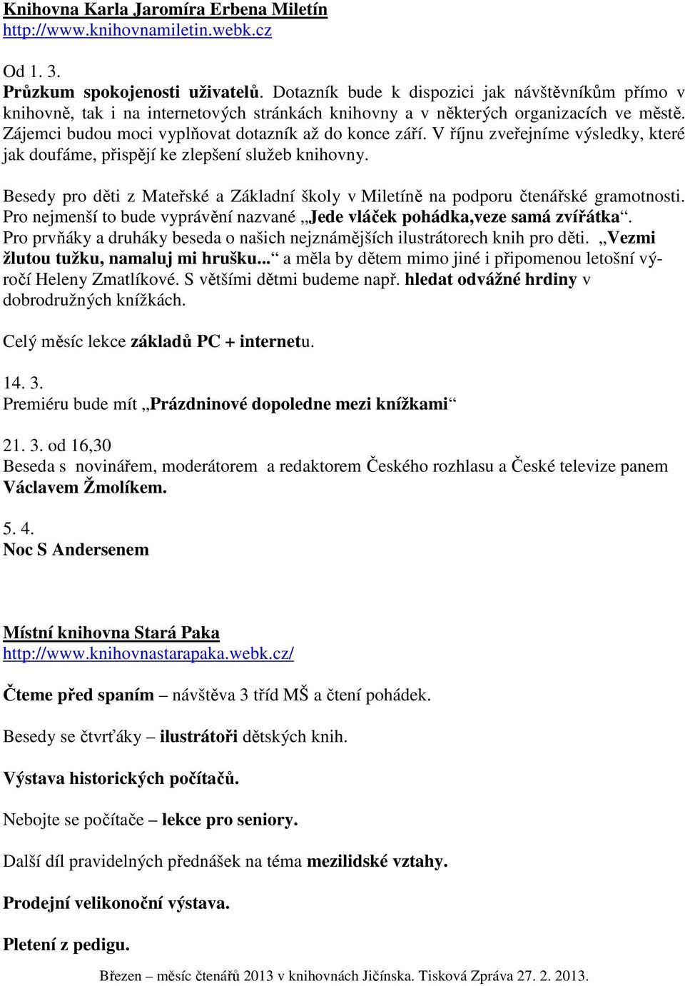 V říjnu zveřejníme výsledky, které jak doufáme, přispějí ke zlepšení služeb knihovny. Besedy pro děti z Mateřské a Základní školy v Miletíně na podporu čtenářské gramotnosti.