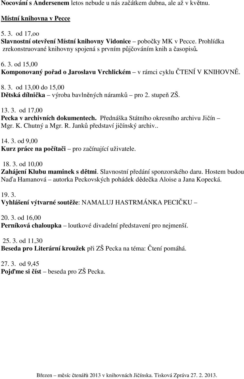 stupeň ZŠ. 13. 3. od 17,00 Pecka v archivních dokumentech. Přednáška Státního okresního archivu Jičín Mgr. K. Chutný a Mgr. R. Janků představí jičínský archiv.. 14. 3. od 9,00 Kurz práce na počítači pro začínající uživatele.