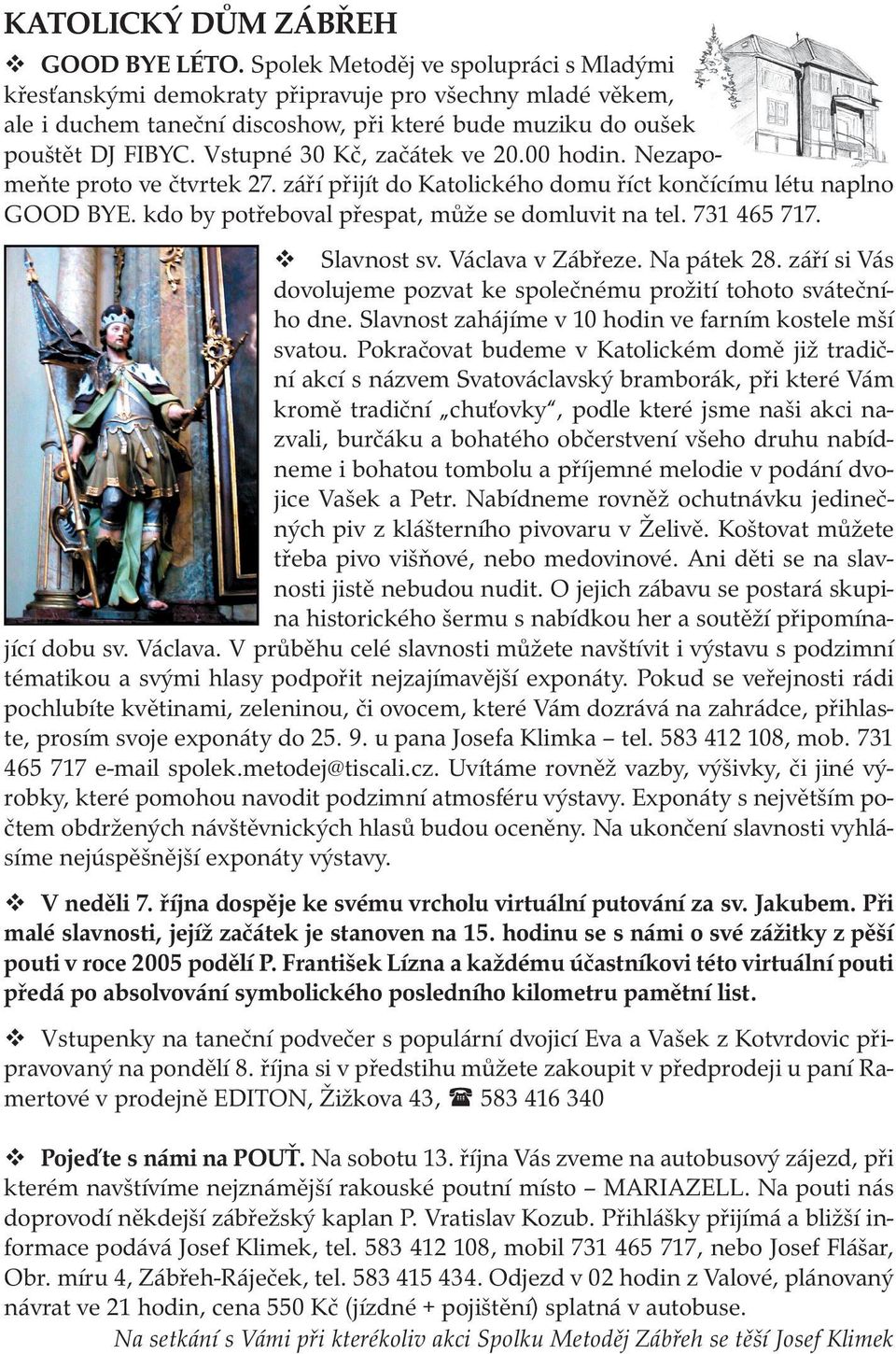 Vstupné 30 Kč, začátek ve 20.00 hodin. Nezapomeňte proto ve čtvrtek 27. září přijít do Katolického domu říct končícímu létu naplno GOOD BYE. kdo by potřeboval přespat, může se domluvit na tel.