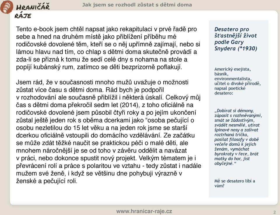 Jsem rád, že v současnosti mnoho mužů uvažuje o možnosti zůstat více času s dětmi doma. Rád bych je podpořil v rozhodování ale současně přiblížil i některá úskalí.