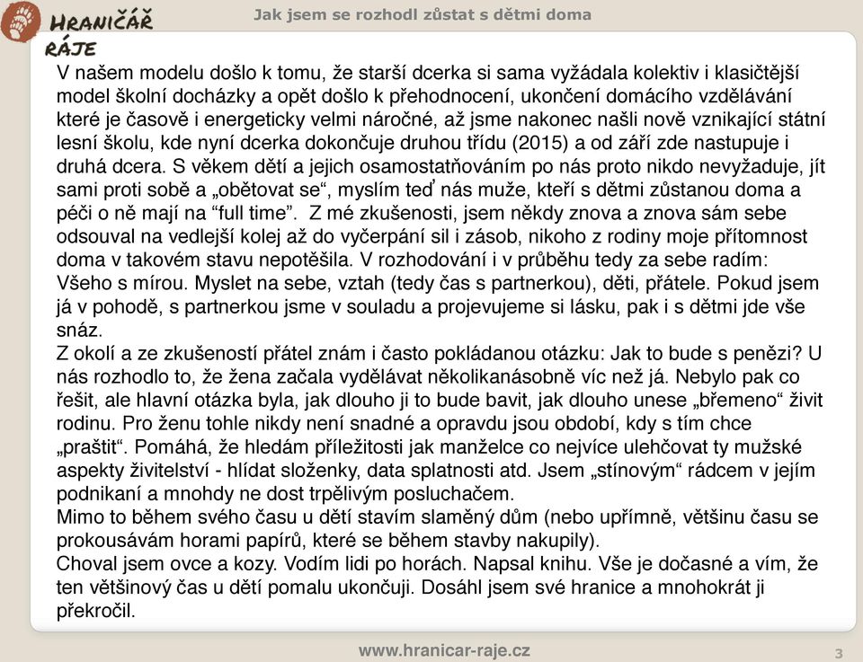 S věkem dětí a jejich osamostatňováním po nás proto nikdo nevyžaduje, jít sami proti sobě a obětovat se, myslím teď nás muže, kteří s dětmi zůstanou doma a péči o ně mají na full time.