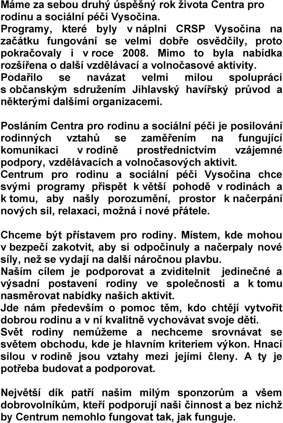 Podařilo se navázat velmi milou spolupráci s občanským sdruţením Jihlavský havířský průvod a některými dalšími organizacemi.