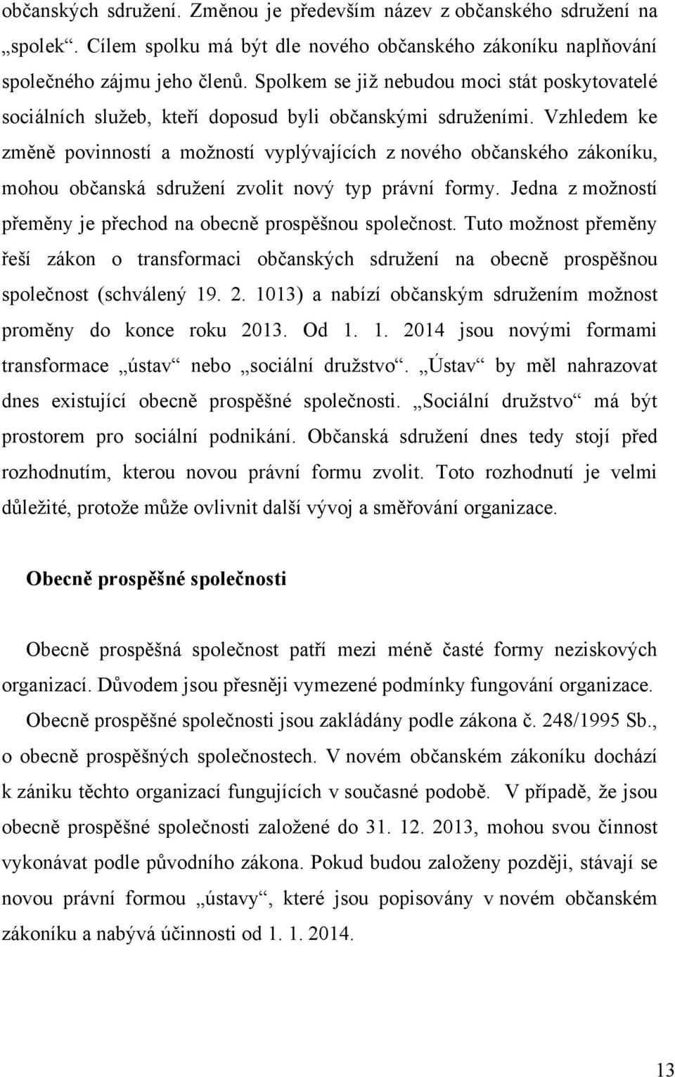 Vzhledem ke změně povinností a možností vyplývajících z nového občanského zákoníku, mohou občanská sdružení zvolit nový typ právní formy.