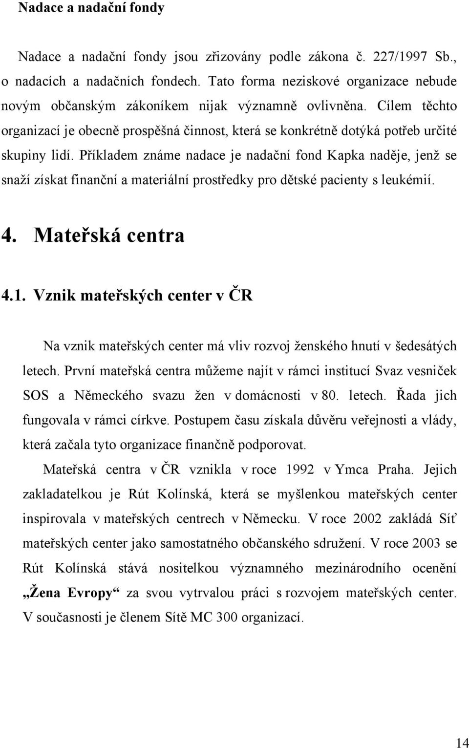 Příkladem známe nadace je nadační fond Kapka naděje, jenž se snaží získat finanční a materiální prostředky pro dětské pacienty s leukémií. 4. Mateřská centra 4.1.