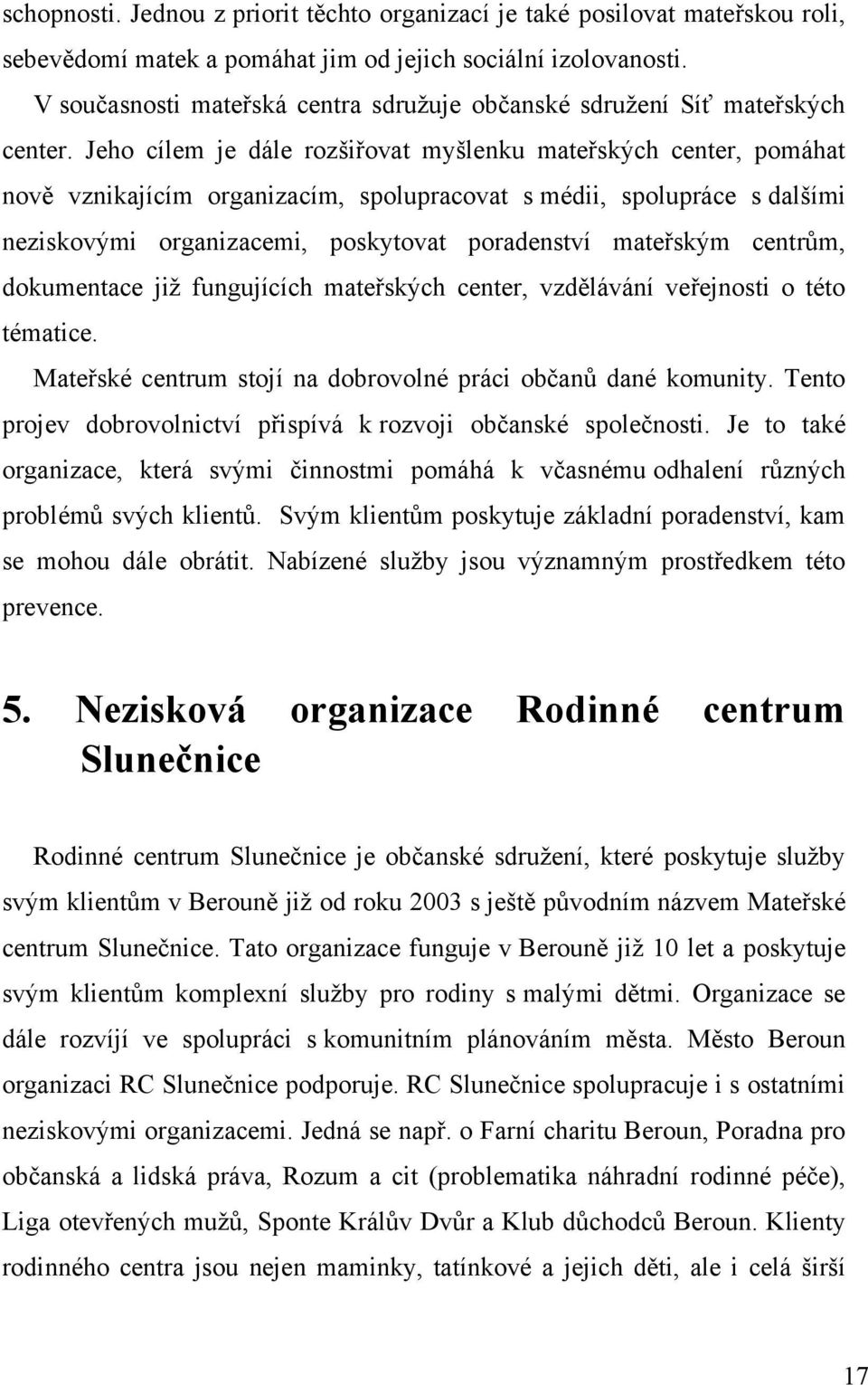 Jeho cílem je dále rozšiřovat myšlenku mateřských center, pomáhat nově vznikajícím organizacím, spolupracovat s médii, spolupráce s dalšími neziskovými organizacemi, poskytovat poradenství mateřským