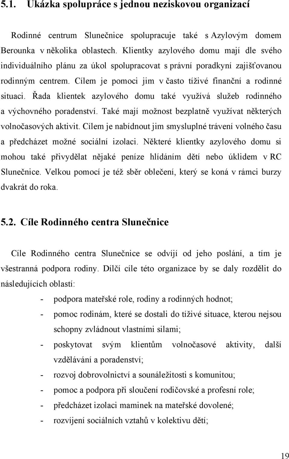 Řada klientek azylového domu také využívá služeb rodinného a výchovného poradenství. Také mají možnost bezplatně využívat některých volnočasových aktivit.