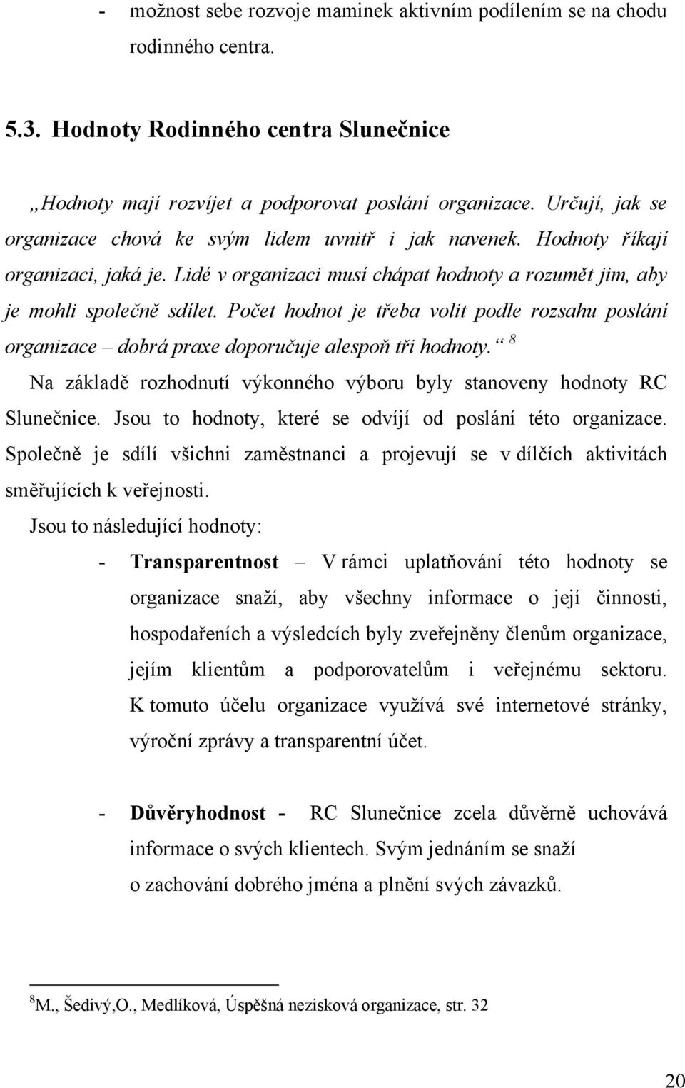 Počet hodnot je třeba volit podle rozsahu poslání organizace dobrá praxe doporučuje alespoň tři hodnoty. 8 Na základě rozhodnutí výkonného výboru byly stanoveny hodnoty RC Slunečnice.